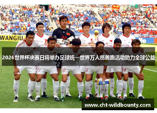 2026世界杯决赛日将举办足球统一世界万人慈善跑活动助力全球公益