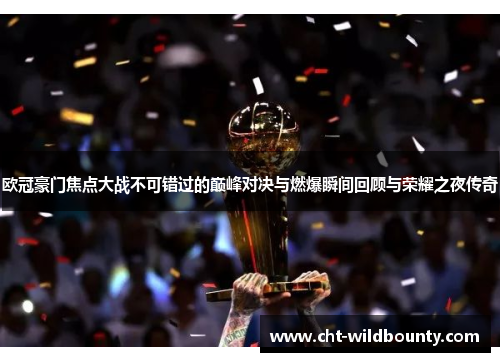 欧冠豪门焦点大战不可错过的巅峰对决与燃爆瞬间回顾与荣耀之夜传奇